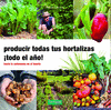 PRODUCIR TODAS TUS HORTALIZAS, TODO EL AO!