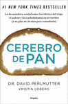 CEREBRO DE PAN : LA DEVASTADORA VERDAD SOBRE LOS EFECTOS DEL TRIGO, EL AZ�CAR Y LOS CARBOHIDRATOS