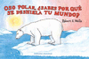 OSO POLAR�SABES POR QUE SE DESHIELA TU MUNDO? /A/
