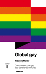 GLOBAL GAY. C�MOM LA REVOLUCI�N GAY EST� CAMBIANDO EL MUNDO