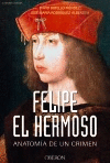 FELIPE EL HERMOSO. ANATOMA DE UN CRIMEN