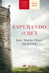 ESPERANDO AL REY (PREMIO ALFONSO X NOVELA HIST�RIC