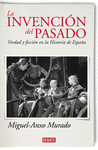 LA INVENCION DEL PASADO. VERDAD Y FICCI�N EN LA HISTORIA DE ESPA�A