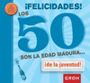�FELICIDADES! LOS 50 SON LA EDAD MADURA DE LA JUVENTUD