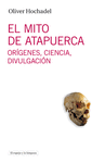 EL MITO DE ATAPUERCA. OR�GENES, CIENCIA, DIVULGACI�N
