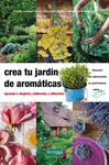 CREA TU JARD�N DE AROM�TICAS : APRENDE A ELEGIRLAS, CULTIVARLAS Y UTILIZARLAS